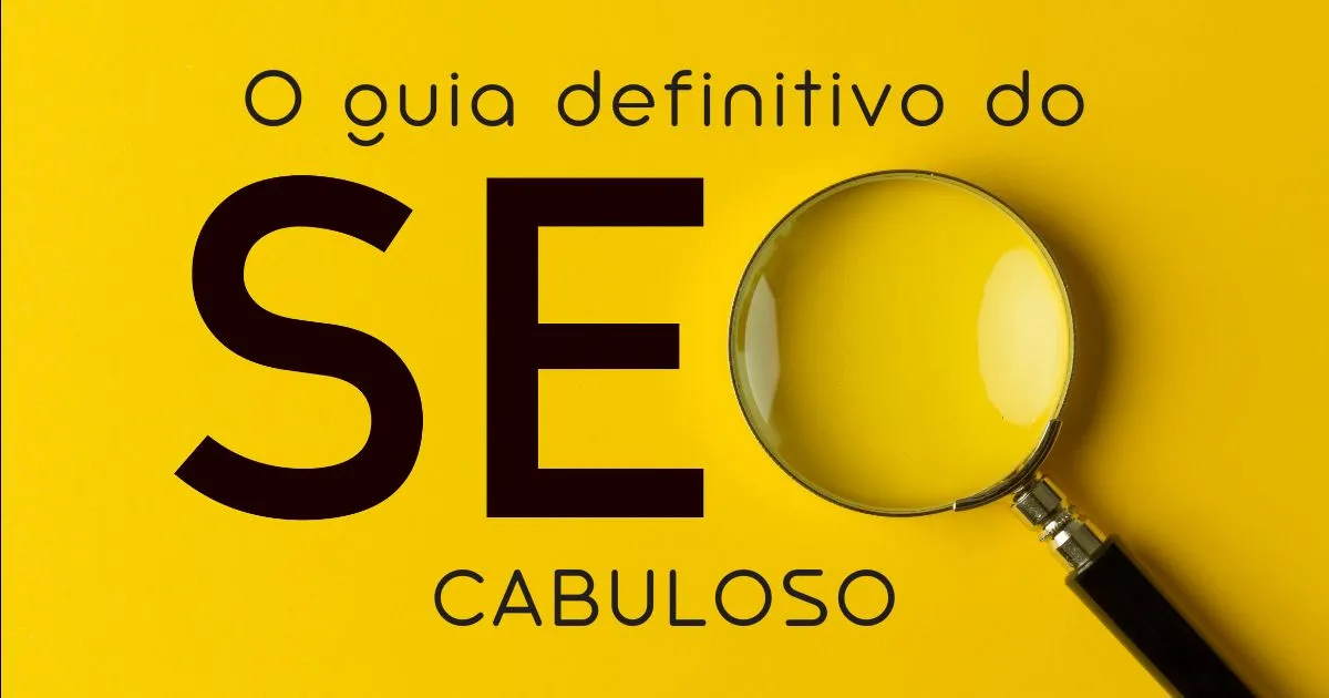SEO Cabuloso: A Metodologia Completa com 6 Pilares (Guia Definitivo)